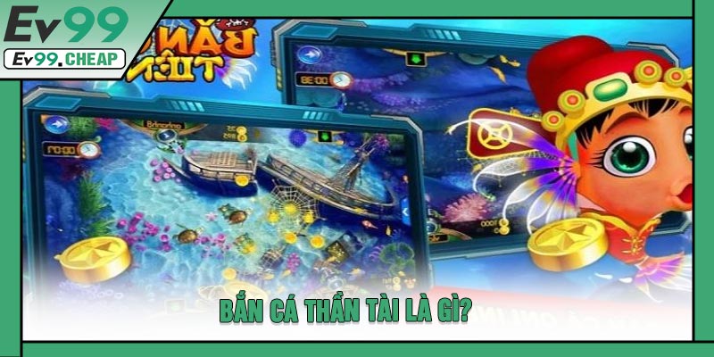 Bắn Cá Thần Tài Là Gì?