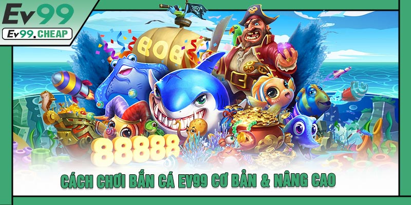 Cách Chơi Bắn Cá EV99 Cơ Bản & Nâng Cao