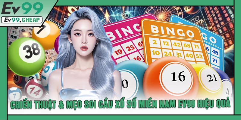 Chiến Thuật & Mẹo Soi Cầu Xổ Số Miền Nam EV99 Hiệu Quả