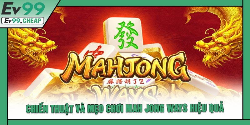 Chiến Thuật Và Mẹo Chơi Mah Jong Ways Hiệu Quả