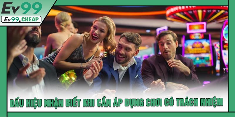 Dấu Hiệu Nhận Biết Khi Cần Áp Dụng Chơi Có Trách Nhiệm