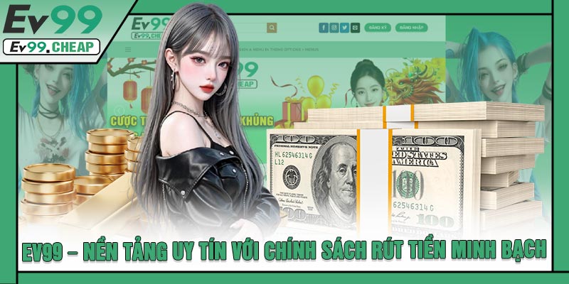 EV99 – Nền Tảng Uy Tín Với Chính Sách Rút Tiền Minh Bạch