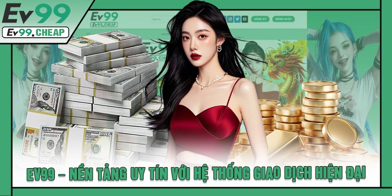 EV99 – Nền Tảng Uy Tín Với Hệ Thống Giao Dịch Hiện Đại
