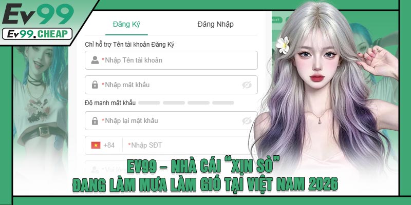 EV99 – Nhà Cái “Xịn Sò” Đang Làm Mưa Làm Gió Tại Việt Nam 2026