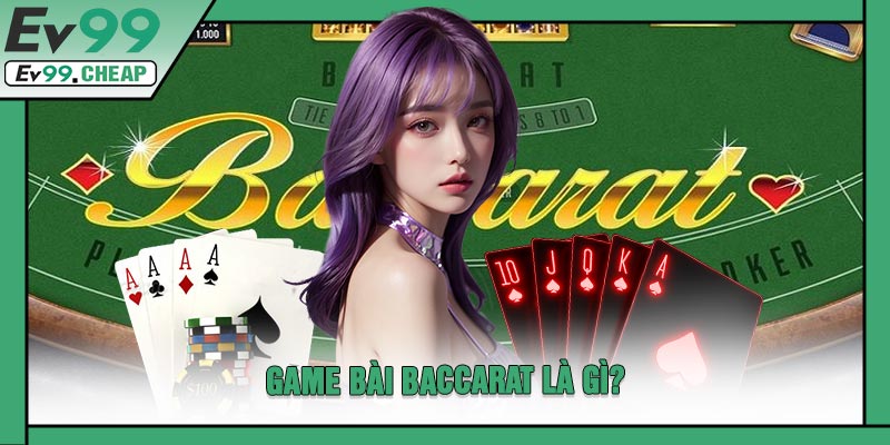 Game Bài Baccarat Là Gì?