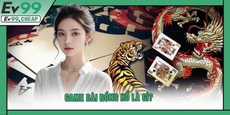 Game Bài Rồng Hổ Là Gì?