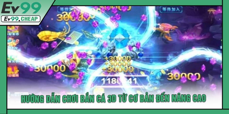 Hướng Dẫn Chơi Bắn Cá 3D Từ Cơ Bản Đến Nâng Cao
