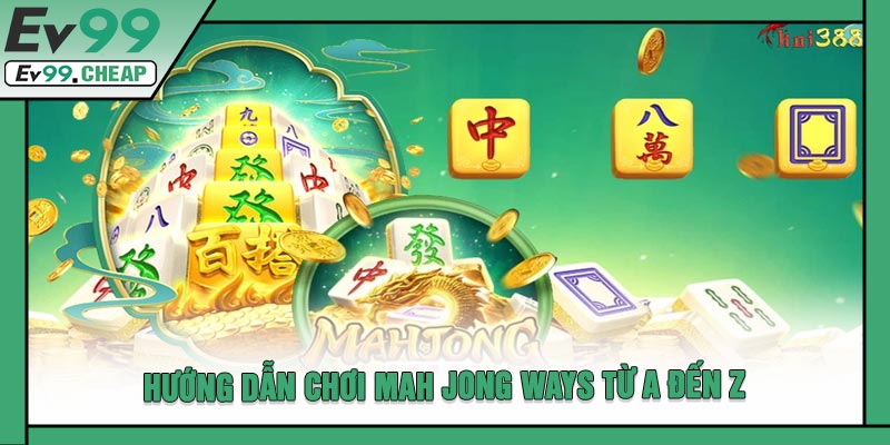 Hướng Dẫn Chơi Mah Jong Ways Từ A Đến Z