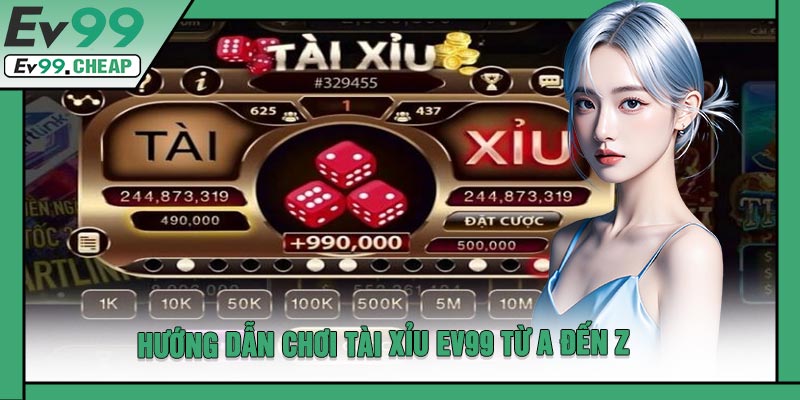 Hướng Dẫn Chơi Tài Xỉu EV99 Từ A Đến Z