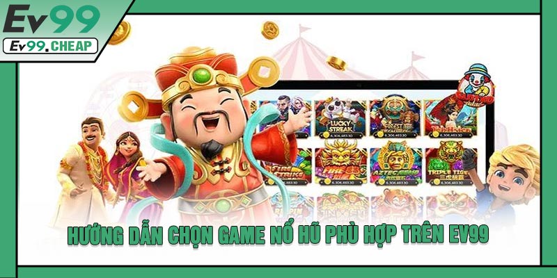 Hướng Dẫn Chọn Game Nổ Hũ Phù Hợp Trên EV99