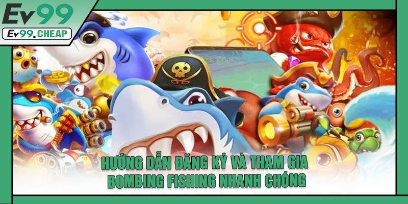 Hướng Dẫn Đăng Ký Và Tham Gia BOMBING FISHING Nhanh Chóng