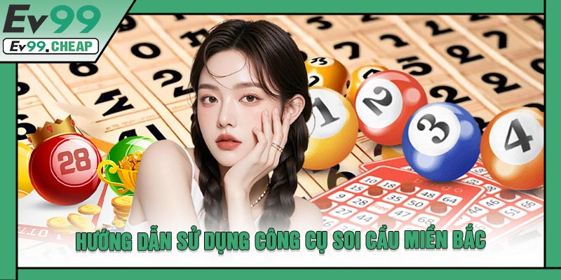 Hướng Dẫn Sử Dụng Công Cụ Soi Cầu Miền Bắc