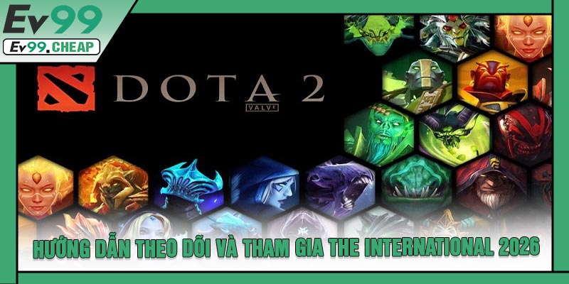 Hướng Dẫn Theo Dõi Và Tham Gia The International 2026