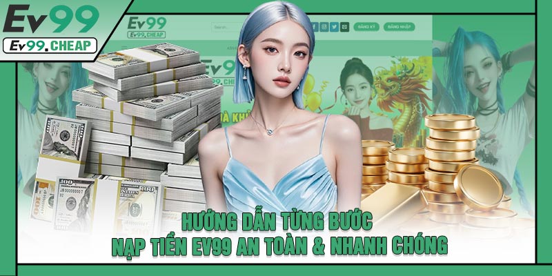 Hướng Dẫn Từng Bước Nạp Tiền EV99 An Toàn & Nhanh Chóng
