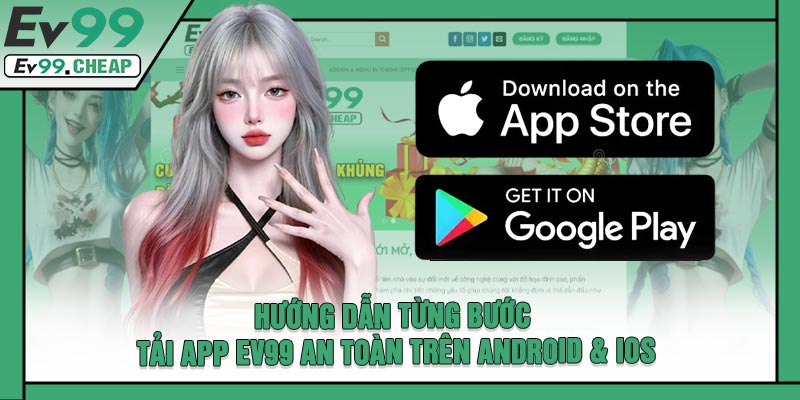 Hướng Dẫn Từng Bước Tải APP EV99 An Toàn Trên Android & iOS