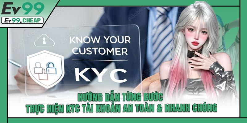 Hướng Dẫn Từng Bước Thực Hiện KYC Tài Khoản An Toàn & Nhanh Chóng