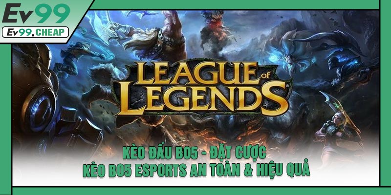 Kèo Đấu BO5 - Đặt Cược Kèo Bo5 Esports An Toàn & Hiệu Quả