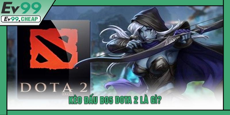 Kèo Đấu Bo5 Dota 2 Là Gì?
