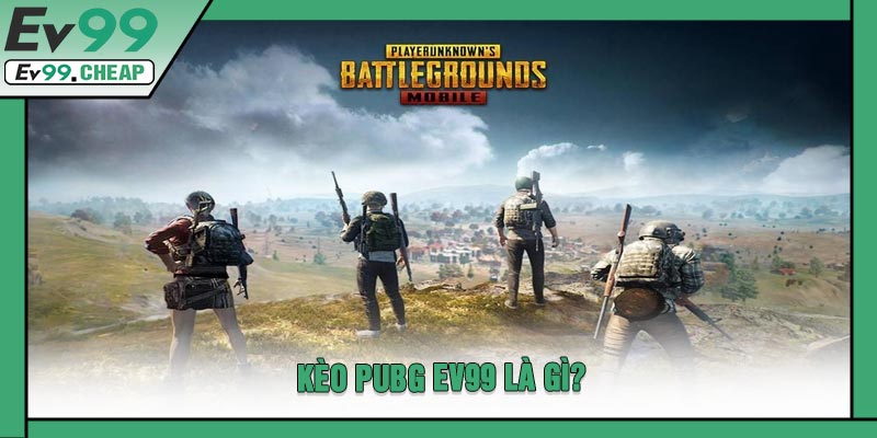 Kèo PUBG EV99 Là Gì?