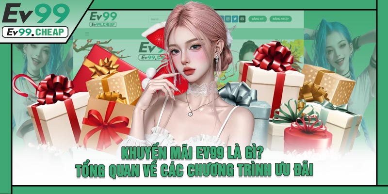 Khuyến Mãi EV99 Là Gì? Tổng Quan Về Các Chương Trình Ưu Đãi