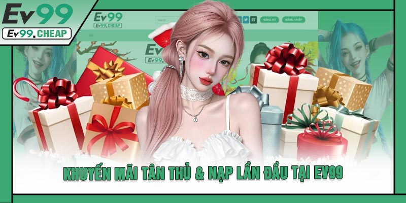 Khuyến Mãi Tân Thủ & Nạp Lần Đầu Tại EV99