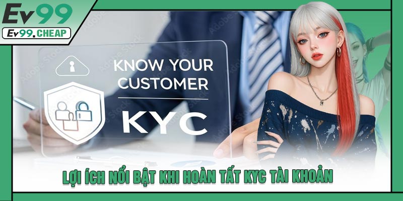 Lợi Ích Nổi Bật Khi Hoàn Tất KYC Tài Khoản