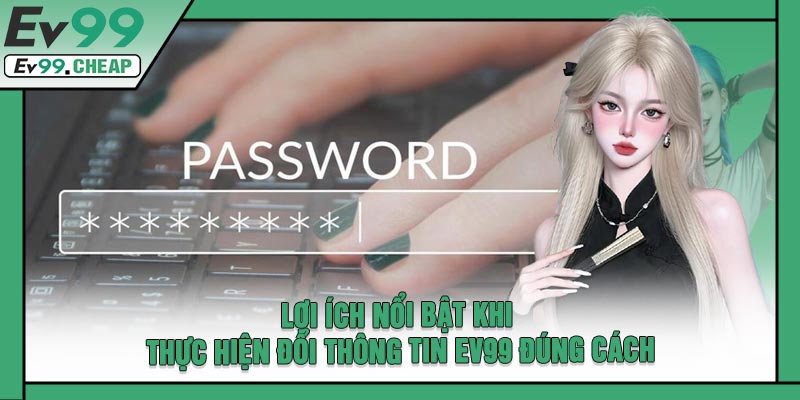 Lợi Ích Nổi Bật Khi Thực Hiện Đổi Thông Tin EV99 Đúng Cách
