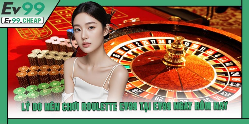 Lý Do Nên Chơi Roulette EV99 Tại EV99 Ngay Hôm Nay