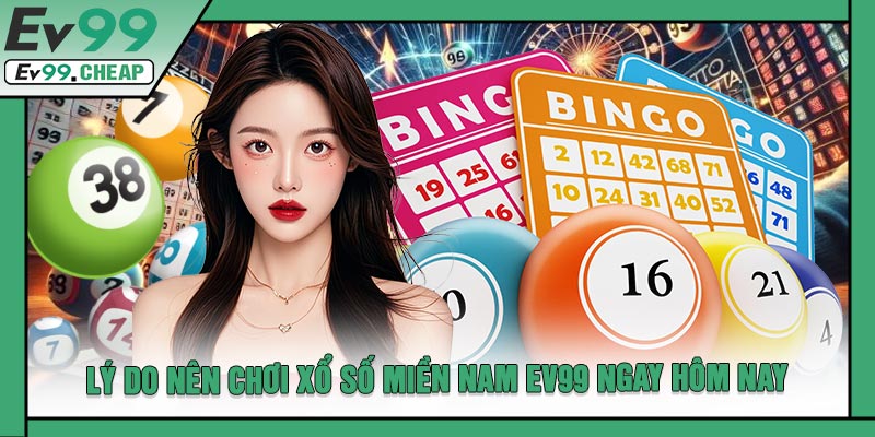 Lý Do Nên Chơi Xổ Số Miền Nam EV99 Ngay Hôm Nay