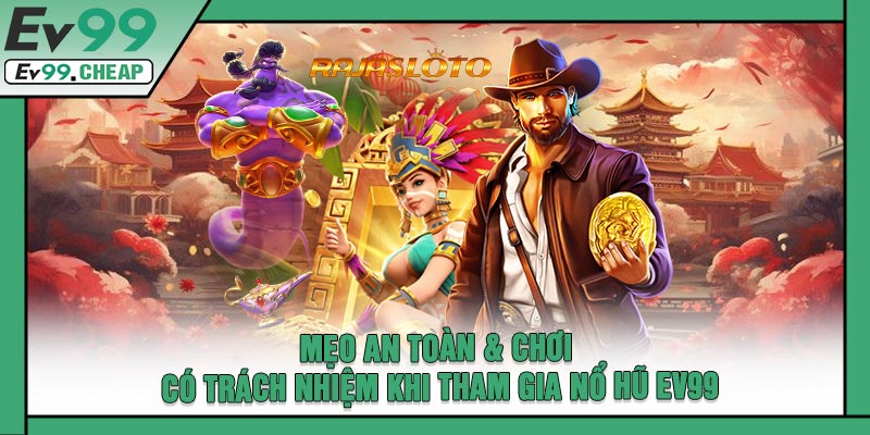 Mẹo An Toàn & Chơi Có Trách Nhiệm Khi Tham Gia Nổ Hũ EV99