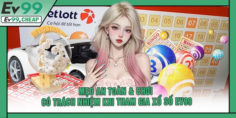 Mẹo An Toàn & Chơi Có Trách Nhiệm Khi Tham Gia Xổ Số EV99