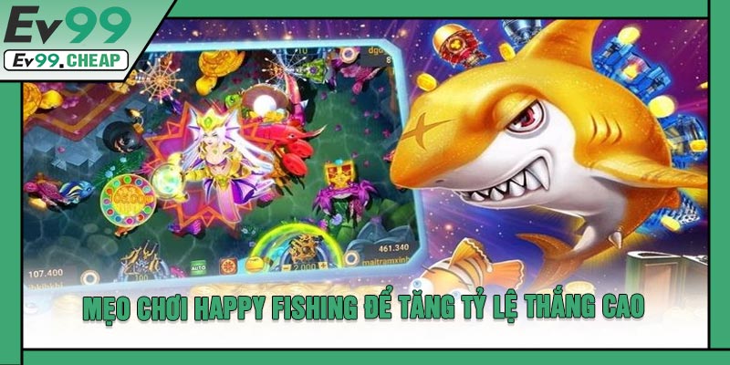 Mẹo Chơi Happy Fishing Để Tăng Tỷ Lệ Thắng Cao