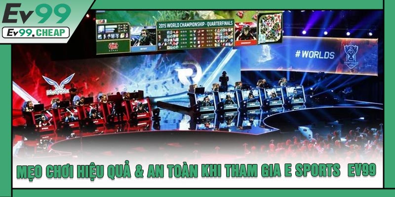 Mẹo Chơi Hiệu Quả & An Toàn Khi Tham Gia E Sports EV99
