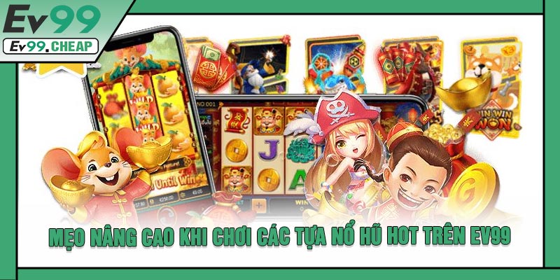 Mẹo Nâng Cao Khi Chơi Các Tựa Nổ Hũ Hot Trên EV99