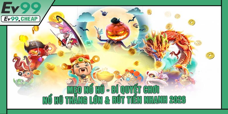 Mẹo Nổ Hũ - Bí Quyết Chơi Nổ Hũ Thắng Lớn & Rút Tiền Nhanh 2026