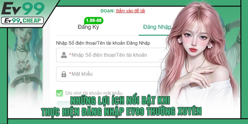 Những Lợi Ích Nổi Bật Khi Thực Hiện Đăng Nhập EV99 Thường Xuyên