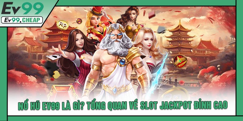 Nổ Hũ EV99 Là Gì? Tổng Quan Về Slot Jackpot Đỉnh Cao