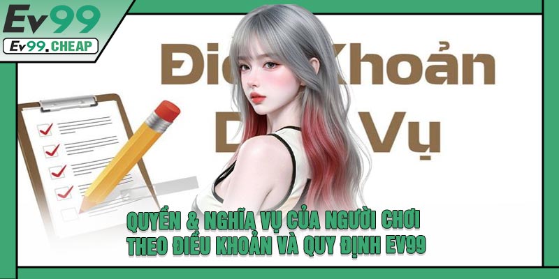 Quyền & Nghĩa Vụ Của Người Chơi Theo Điều Khoản Và Quy Định EV99
