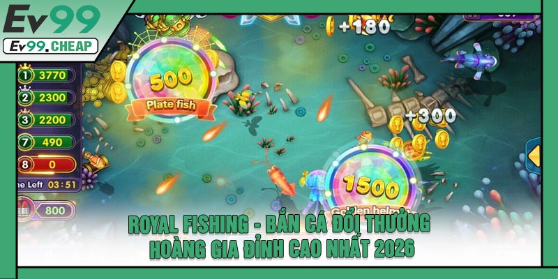 Royal Fishing - Bắn Cá Đổi Thưởng Hoàng Gia Đỉnh Cao Nhất 2026