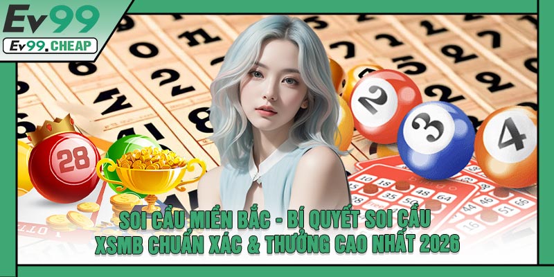 Soi Cầu Miền Bắc - Bí Quyết Soi Cầu XSMB Chuẩn Xác & Thưởng Cao Nhất 2026
