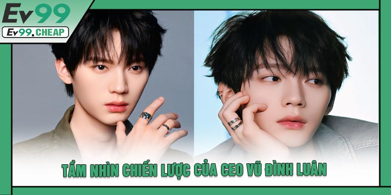 Tầm Nhìn Chiến Lược Của CEO Vũ Đình Luân