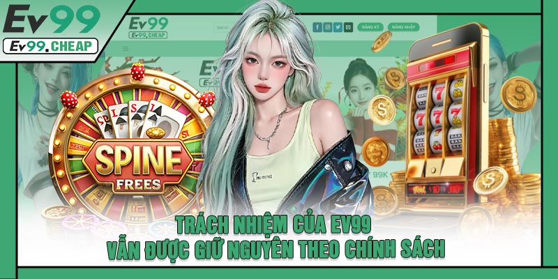 Trách Nhiệm Của EV99 Vẫn Được Giữ Nguyên Theo Chính Sách