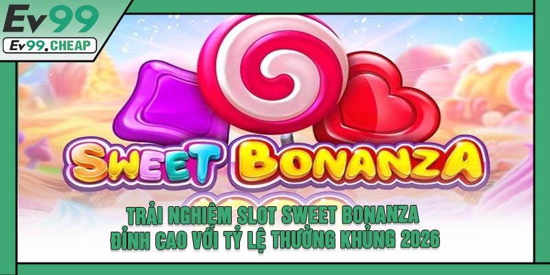 Trải Nghiệm Slot Sweet Bonanza Đỉnh Cao Với Tỷ Lệ Thưởng Khủng 2026