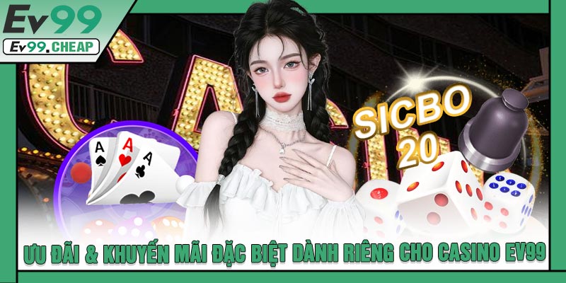 Ưu Đãi & Khuyến Mãi Đặc Biệt Dành Riêng Cho CASINO EV99
