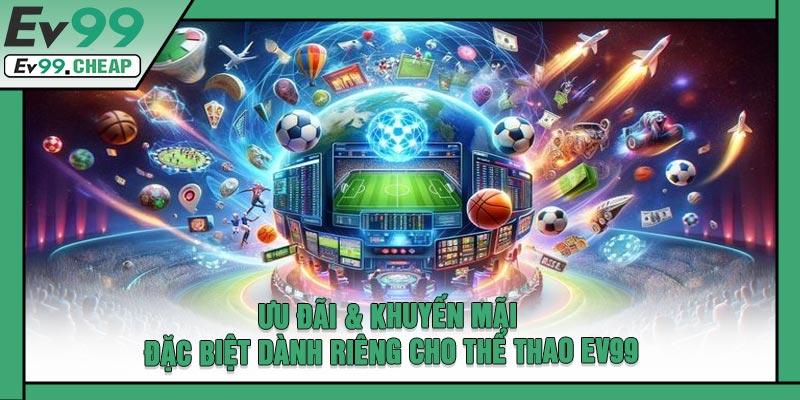 Ưu Đãi & Khuyến Mãi Đặc Biệt Dành Riêng Cho Thể Thao EV99
