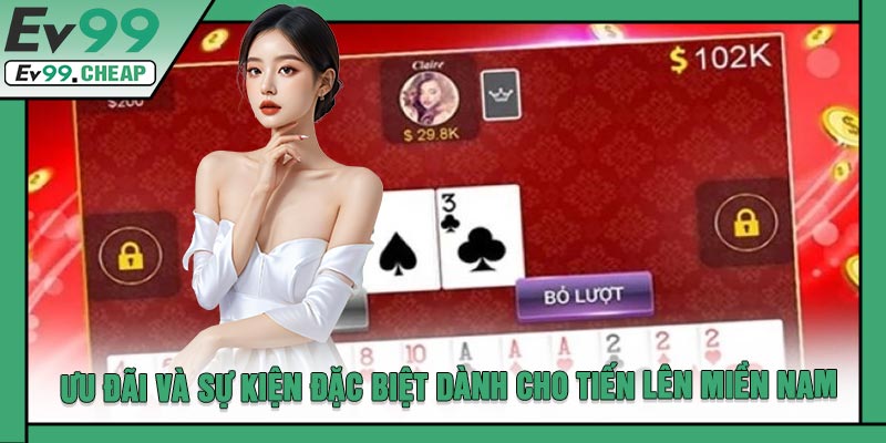 Ưu Đãi Và Sự Kiện Đặc Biệt Dành Cho Tiến Lên Miền Nam