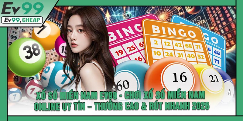 Xổ Số Miền Nam EV99 - Chơi Xổ Số Miền Nam Online Uy Tín – Thưởng Cao & Rút Nhanh 2026